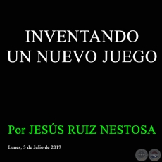 INVENTANDO UN NUEVO JUEGO - Por JESS RUIZ NESTOSA - Lunes, 3 de Julio de 2017